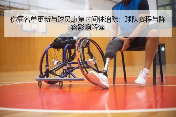 伤病名单更新与球员康复时间轴追踪：球队赛程与阵容影响解读